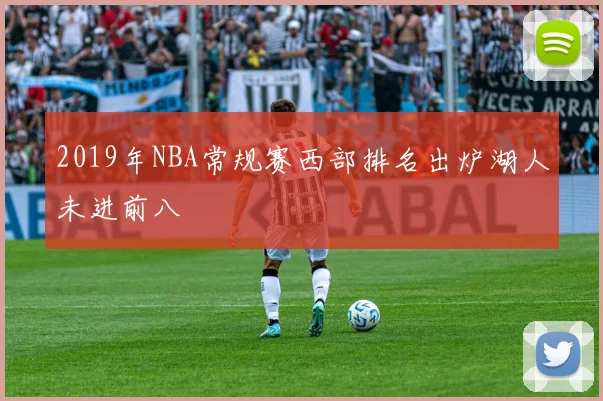 2019年NBA常规赛西部排名出炉湖人未进前八