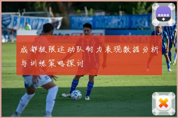 成都极限运动队耐力表现数据分析与训练策略探讨